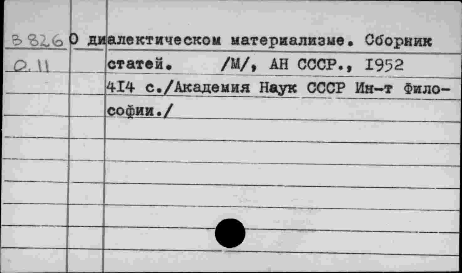 ﻿	0 ди	алектическом материализме. Сборник
...	—	статей.	/М/, АН СССР., 1952	 414 с./Академия Наук СССР Ин-т Фило-
		Софии./
		
—	—	—
		
		